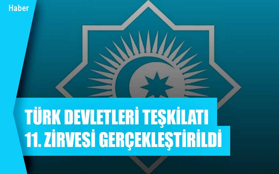 TÜRK DEVLETLERİ TEŞKİLATI 11. ZİRVESİ GERÇEKLEŞTİRİLDİ