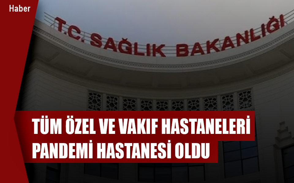 Tüm özel ve vakıf hastaneleri Pandemi hastanesi oldu