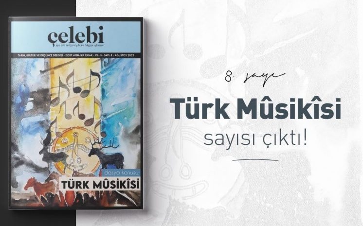 Çelebi Dergisi'nin "Türk Mûsikîsi" Dosya Konulu Sayısı Çıktı
