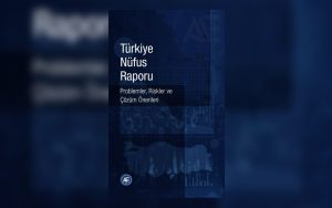 Türkiye Nüfus Raporu: Problemler, Riskler ve Çözüm Önerileri